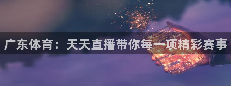 广东体育：天天直播带你每一项精彩赛事